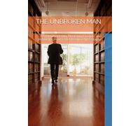 THE UNBROKEN MAN: Reclaiming Identity, Mastering Emotion, and Rebuilding Power After Relationship Collapse