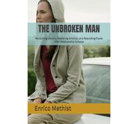 THE UNBROKEN MAN: Reclaiming Identity, Mastering Emotion, and Rebuilding Power After Relationship Collapse