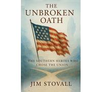 The Unbroken Oath: The Southern Heroes Who Chose the Union