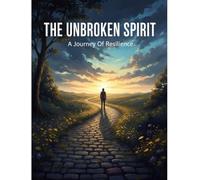 The Unbroken Spirit: A Journey Of Resilience