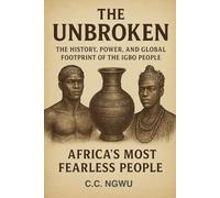 THE UNBROKEN: The History, Power & Destiny of the Igbo People