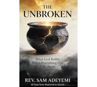 The Unbroken: What God Builds When Everything Else Falls Apart: 40 Days from Shattered to Sacred