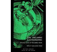 The Uncanny Gastronomic: Strange Tales of the Edible Weird (British Library