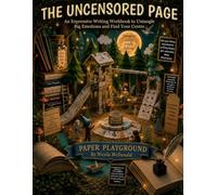 THE UNCENSORED PAGE: An Expressive Writing Workbook to Untangle Big Emotions and Find Your Centre