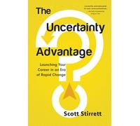 The Uncertainty Advantage: Launching Your Career in an Era of Rapid Change