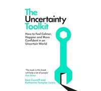 The Uncertainty Toolkit: Worry Less and Do More by Learning to Cope With the Unknown