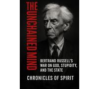 The Unchained Mind: Bertrand Russell's War on God, Stupidity, and the State