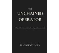 The Unchained Operator: A Playbook for Designing Clarity, Ownership, and Execution at Scale