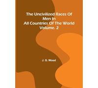 The uncivilized races of men in all countries of the world; vol. 2