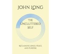 The Uncluttered Self: Reclaiming Space, Peace, and Purpose