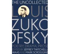 The Uncollected Louis Zukofsky: Poetry, Drama, Prose