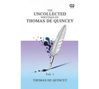 The Uncollected Writings Of Thomas De Quincey: Vol. 1