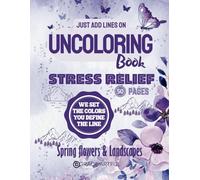 The Uncoloring Book: Stress Relief and Mindfulness Practice Through Tracing and Imagination on Floral Patterns and Natural Landscape