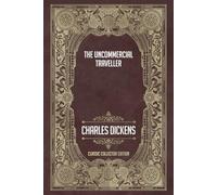 The Uncommercial Traveller - Classic Collector Edition (Annotated)