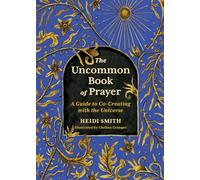 The Uncommon Book of Prayer: A Guide to Co-creating With the Universe