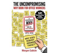 The Uncompromising Why Book for Office Workers: 500+ Funny Why Questions and Answers About Work, Meetings, Bosses and Corporate Life, The Perfect Funny Coworker Gift