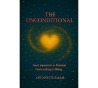 The Unconditional: From separation to Oneness, From seeking to Being