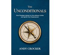 The Unconditionals: Five Timeless Values to Live Without Limits and Ignite Your Superpower