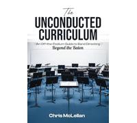 The Unconducted Curriculum: An Off-the-Podium Guide to Band Directing Beyond the Baton