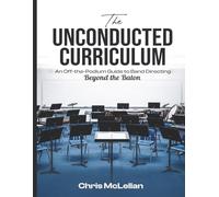 The Unconducted Curriculum: An Off-the-Podium Guide to Band Directing Beyond the Baton