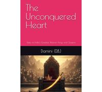 The Unconquered Heart: Tales of India's Greatest Warrior Kings and Queens