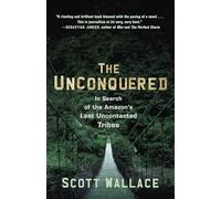 The Unconquered: In Search of the Amazon's Last Uncontacted Tribes [Lingua Inglese]