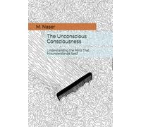 The Unconscious Consciousness: Understanding the Mind That Misunderstands Itself