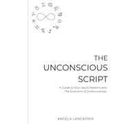 The Unconscious Script: A Guide to Your Soul's Patterns and The Evolution of Consciousness