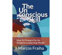 The Unconscious Skill: How To Prepare For An Adaptive Leadership Model