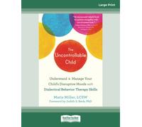 The Uncontrollable Child: Understand and Manage Your Child's Disruptive Moods with Dialectical Behavior Therapy Skills