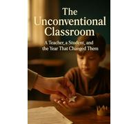The Unconventional Classroom: A Teacher, a Student, and the Year That Changed Them
