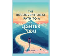 The Unconventional Path to a Lighter You: Simple Shifts for Lasting Fitness and Weight Loss: A Personal Journey with Practical Tips for Your Own Transformation.: 1