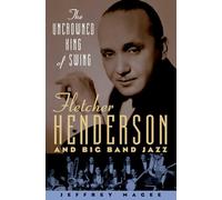 The Uncrowned King of Swing: Fletcher Henderson and Big Band Jazz