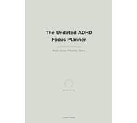The Undated ADHD Focus Planner: Brain-Dump, Prioritize, Done
