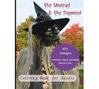 The Undead & The Damned: Creepy and Spooky 40+ images to color (Coloring Book for Adults)