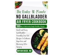 The Under-30-Minute No Gallbladder Air Fryer Cookbook: Quick and Easy, Gallbladder-Friendly Low-Fat Recipes to Enhance Digestion and Recovery After Surgery