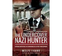 The Undercover Nazi Hunter: Exposing Subterfuge and Unmasking Evil in Post-War Germany
