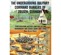 The Underground Military Command Bunkers of Zossen, Germany: History of Their Construction & Use by the Wehrmacht & Soviet Army 1937-1994