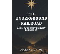 The Underground Railroad: America's Secret Highway to Freedom
