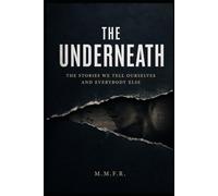 The Underneath: The Stories We Tell Ourselves and Everybody Else