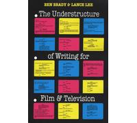 The Understructure of Writing for Film and Television - Brady Ben