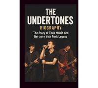 THE UNDERTONES BIOGRAPHY: The Story of Their Music and Northern Irish Punk Legacy