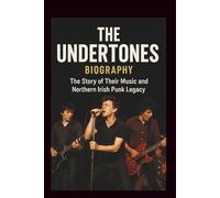 THE UNDERTONES BIOGRAPHY: The Story of Their Music and Northern Irish Punk Legacy