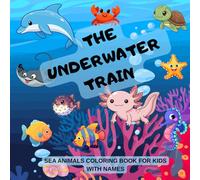 The Underwater Train: Sea Animals Coloring Book for Kids Ages 3-8: Learn Ocean Creature Names While Coloring - A Fun and Educational Underwater Adventure