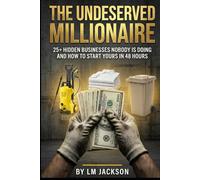 The Undeserved Millionaire: 25+ Hidden Businesses No One is Doing and How to Start Yours in 48 Hours
