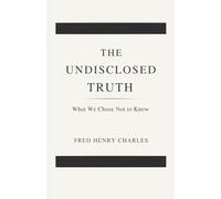 THE UNDISCLOSED TRUTH: What We Chose Not to Know