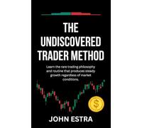 The Undiscovered Trader Method: Learn the rare trading philosophy and routine that produces steady growth regardless of market conditions.
