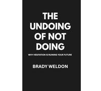 The Undoing Of Not Doing: Why hesitation is ruining your future