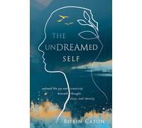 The Undreamed Self: Unleash the Creativity Beneath Thought, Story, and Identity