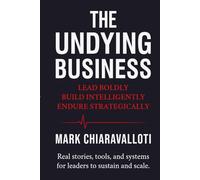 The Undying Business: Lead Boldly · Build Intelligently · Endure Strategically